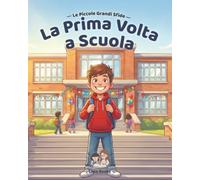 La Prima Volta A Scuola: Una storia rassicurante per affrontare il primo giorno di scuola