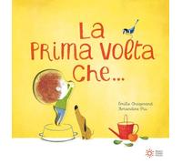 La prima volta che.... Ediz. a colori (Illustrati)