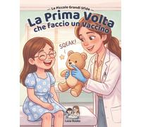 La prima volta che faccio un vaccino: Una storia per affrontare il vaccino con serenità: Per affrontare con serenità la prima medicina