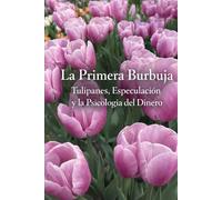 La Primera Burbuja: Tulipanes, Especulación y la Psicología del Dinero