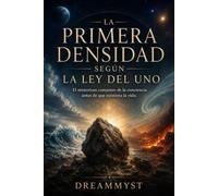 LA PRIMERA DENSIDAD SEGÚN LA LEY DEL UNO: El misterioso comienzo de la conciencia antes de que existiera la vida (COLECCIÓN LA LEY DEL UNO: Los grandes misterios de la conciencia y el universo)