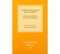 La primera explicación de la Eucaristía : catequesis patrísticas a los recién bautizados