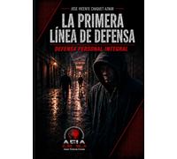 La primera línea de defensa: Defensa personal integral: Manual integral de autoprotección basado en neurociencia, biomecánica y metodología AFIA
