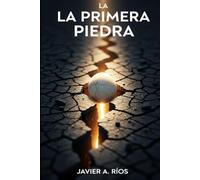 La Primera Piedra: Una novela sobre el viaje más difícil: el regreso a ti mismo.
