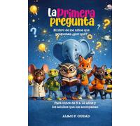 LA PRIMERA PREGUNTA: Para niños y niñas que no se conforman con la primera respuesta (EL CLUB DE LOS CURIOSOS)