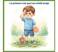 La primera vez que Leo sintió enojo: Un cuento para aprender a calmarse, respirar y soltar los rencores (Viviendo mis emociones)