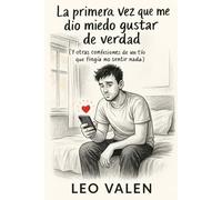 La primera vez que me dio miedo gustar de verdad: (Y otras confesiones de un tío que fingía no sentir nada) (Los libros que los hombres no sabían que necesitaban)