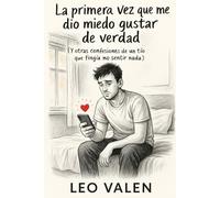La primera vez que me dio miedo gustar de verdad: (Y otras confesiones de un tío que fingía no sentir nada) (Los libros que los hombres no sabían que necesitaban)