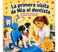 La primera visita de Mia al dentista: Un libro para colorear para tu primera visita al dentista (Los dientes de Mia)