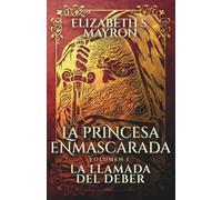 La princesa enmascarada: La llamada del deber: un romance histórico slow burn de amor prohibido entre identidades ocultas y deber
