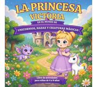 La Princesa Victoria en el Mundo de Unicornios, Hadas y Criaturas Mágicas: Libro de actividades infantil para niños de 4 a 8 años | Colorear, ... (El Mundo Mágico de Princesas y Príncipes)