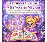 La Princesa Victoria y las Vocales Mágicas: Libro de actividades a todo color para niñas de 3 a 5 años | Aprende jugando, trazar y colorear (El Mundo Mágico de Princesas y Príncipes)