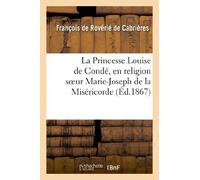 La Princesse Louise de Condé, en religion soeur Marie-Joseph de la Miséricorde (Histoire)