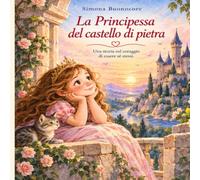 La Principessa del Castello di Pietra: Una fiaba sul coraggio di essere sè stessi (Le fiabe delle domande difficili)