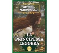 La Principessa Leggera: di George MacDonald