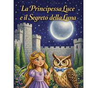 La Principessa Luce e il Segreto della Luna (Lejla Kids Book)