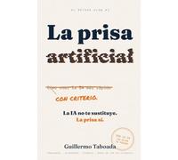 LA PRISA ARTIFICIAL: El arte de no volverse idiota usando la inteligencia artificial