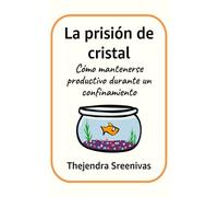 La prisión de cristal: Cómo mantenerse productivo durante un confinamiento (Desarrollo Personal Práctico)