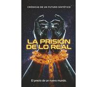 La prisión de lo real: Crónicas de un Futuro Sintético