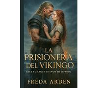 LA PRISIONERA DEL VIKINGO. Dark Romance Vikingo en Español: Ella era su botín. Él, su condena. La Saga de un Jarl que la tomó y la mujer que lo ... (Crónicas y Pasiones Vikingas de Freda Arden)