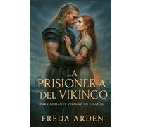 LA PRISIONERA DEL VIKINGO. Dark Romance Vikingo en Español: Ella era su botín. Él, su condena. La Saga de un Jarl que la tomó y la mujer que lo ... (Crónicas y Pasiones Vikingas de Freda Arden)