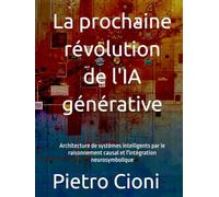 La prochaine révolution de l'IA générative: Architecture de systèmes intelligents par le raisonnement causal et l'intégration neurosymbolique