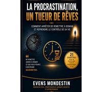 La Procrastination, Un tueur de rêves.: Comment arrêter de remettre à demain et reprendre le contrôle de sa vie