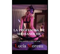 LA PROFESORA DE MEDIANOCHE (Una historia de deseo)