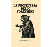 La Profetessa dello Yorkshire: L'indagine definitiva su Madre Shipton. Separa la verità storica dalla leggenda e decifra il vero significato delle sue enigmatiche profezie