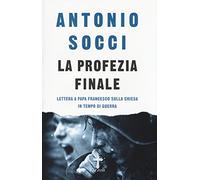 La profezia finale. Lettera a papa Francesco sulla Chiesa in tempo di guerra