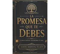 LA PROMESA QUE TE DEBES: Cómo usar la constancia para vencer tus excusas, liderarte y construir prosperidad con propósito