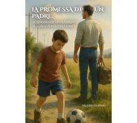 La promessa di un padre.: Il sogno di un bambino, il viaggio di un uomo