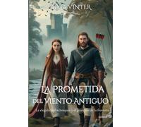 La Prometida del Viento Antiguo: La elegida de los bosques y el guardián de la frontera (Entre el Honor y la Lealtad)