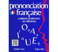 La prononciation française expliquée simplement aux débutants: Apprenez la phonétique du français avec une méthode FLE A1/B2 interactive : 150 vidéos ... pratiquer le vocabulaire français facilement.