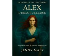 La prophétie des cinq forces - Alex: L'ensorceleuse, la sirène, l'envoûteuse