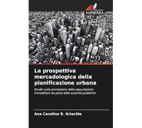 La prospettiva mercadologica della pianificazione urbana: Studio sulla promozione della speculazione immobiliare da parte delle autorità pubbliche
