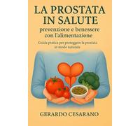 La prostata in salute : Prevenzione e benessere con l'alimentazione: Guida pratica per proteggere la prostata in modo naturale