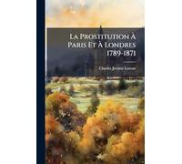 La Prostitution À Paris Et À Londres 1789-1871