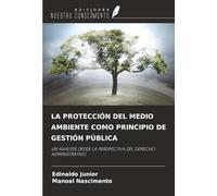 LA PROTECCIÓN DEL MEDIO AMBIENTE COMO PRINCIPIO DE GESTIÓN PÚBLICA: UN ANÁLISIS DESDE LA PERSPECTIVA DEL DERECHO ADMINISTRATIVO