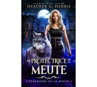 La Protectrice de la meute: Une fantasy urbaine trépidante (L’Étrangère de la meute)