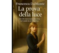 La prova della luce: Ciò che non si cancella resta nel modo in cui illumina (Il respiro del tempo - Romanzi sulla materia, la memoria e la luce)