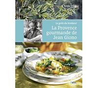 La Provence gourmande de Jean Giono: Le goût du bonheur.