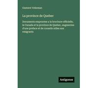 La province de Quebec: Documents empruntes a la brochure officielle, le Canada et la province de Quebec, augmentes d'une preface et de conseils utiles aux emigrants