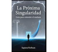 LA PRÓXIMA SINGULARIDAD: Guía para entender el mañana