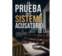La Prueba en el Sistema Acusatorio: El análisis y valoración de la prueba para una decisión justa (Principios del Sistema Procesal Penal Acusatorio)