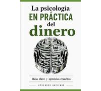 La psicología EN PRÁCTICA del dinero: Ideas clave y ejercicios resueltos (Aprender Haciendo)
