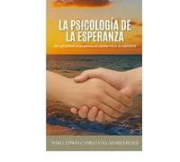 LA PSICOLOGIA DE LA ESPERANZA: Del sufrimiento al propósito, un camino hacia la esperanza
