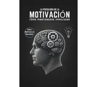 La Psicología de la Motivación: Cómo Mantenerse Impulsado
