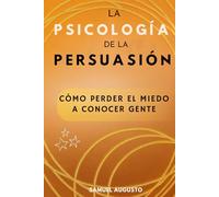 La psicología de la persuasión: Cómo perder el miedo a conocer gente. Cómo analizar a las personas
