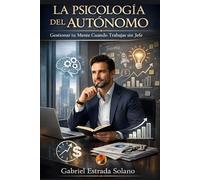 La Psicología del Autónomo: Gestionar tu Mente Cuando Trabajas sin Jefe